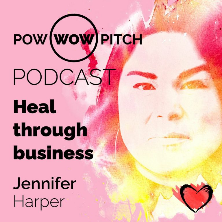 Pow Wow Pitch Podcast E06 – Heal through business with Jennifer Harper