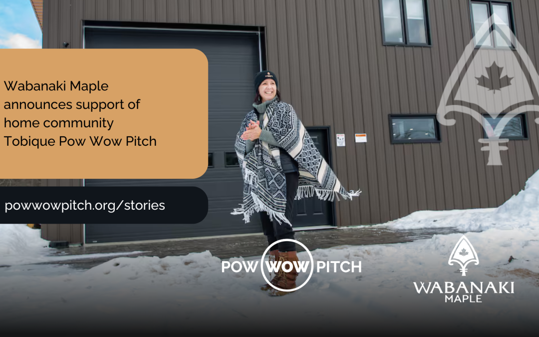 Wabanaki Maple Proudly Sponsors Tobique Pow Wow Pitch in Support of Indigenous Entrepreneurs